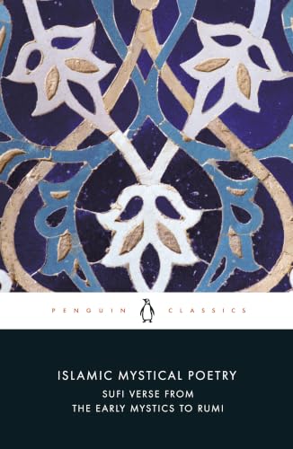 Islamic Mystical Poetry: Sufi Verse from the Early Mystics to Rumi (Penguin Classics) Cover