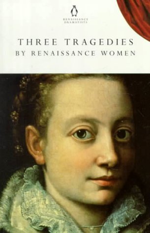 Three Tragedies by Renaissance Women: The Tragedie of Iphigeneia/the Tragedie Oa Antonie/the Tragedie of Mariam (Penguin Classics: Penguin Dramatists) Cover