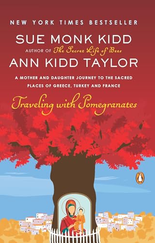 Traveling with Pomegranates: A Mother and Daughter Journey to the Sacred Places of Greece, Turkey, and France Cover