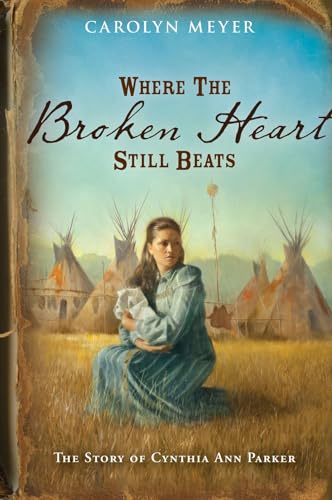 Where the Broken Heart Still Beats: The Story of Cynthia Ann Parker Cover