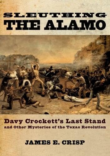 Sleuthing the Alamo: Davy Crockett's Last Stand and Other Mysteries of the Texas Revolution (New Narratives in American History) Cover
