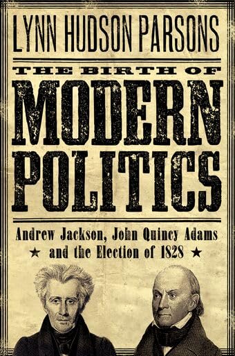 The Birth of Modern Politics: Andrew Jackson, John Quincy Adams, and the Election of 1828 (Pivotal Moments in American History) Cover
