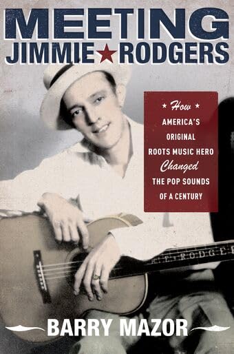 Meeting Jimmie Rodgers: How America's Original Roots Music Hero Changed the Pop Sounds of a Century Cover