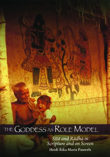 The Goddess as Role Model: Sita and Radha in Scripture and on Screen Cover