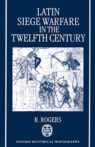 Latin Siege Warfare in the Twelfth Century (Oxford Historical Monographs) Cover