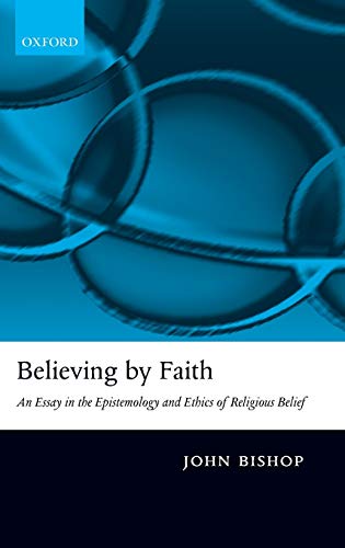 BELIEVING BY FAITH: AN ESSAY IN THE EPISTEMOLOGY AND ETHICS OF RELIGIOUS BELIEF. Cover