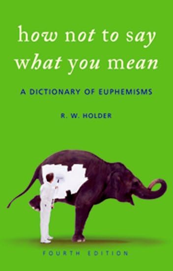 HOW NOT TO SAY WHAT YOU MEAN: A DICTIONARY OF EUPHEMISMS. Cover