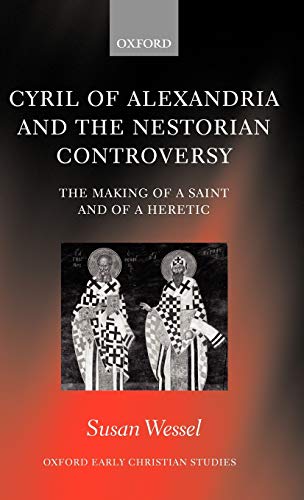 CYRIL OF ALEXANDRIA AND THE NESTORIAN CONTROVERSY: THE MAKING OF A SAINT AND OF A HERETIC. Cover