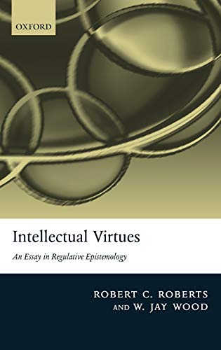 INTELLECTUAL VIRTUES: AN ESSAY IN REGULATIVE EPISTEMOLOGY. Cover