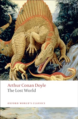 The Lost World: Being an Account of the Recent Amazing Adventures of Professor George E. Challenger, Lord John Roxton, Professor Summerlee, and Mr ... the Daily Gazette (Oxford World's Classics) Cover