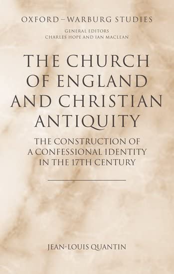 The Church of England and Christian Antiquity: The Construction of a Confessional Identity in the 17th Century (Oxford-Warburg Studies) Cover