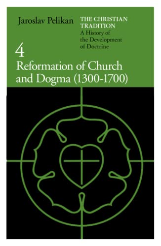 The Christian Tradition: A History of the Development of Doctrine, Volume 4: Reformation of Church and Dogma (1300-1700) (The Christian Tradition: A History of the Development of Christian Doctrine) Cover