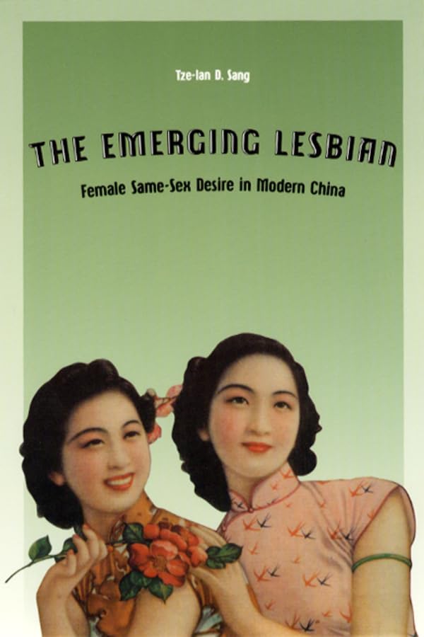 The Emerging Lesbian: Female Same-Sex Desire in Modern China (Worlds of Desire: The Chicago Series on Sexuality, Gender, and Culture) Cover
