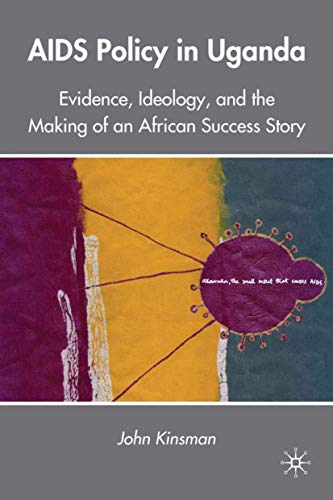AIDS Policy in Uganda: Evidence, Ideology, and the Making of an African Success Story Cover