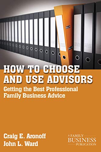 How to Choose and Use Advisors: Getting the Best Professional Family Business Advice (A Family Business Publication) Cover