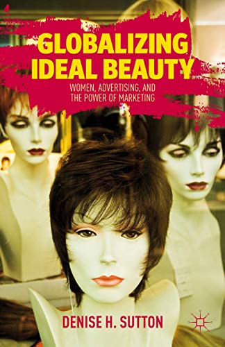 Globalizing Ideal Beauty: Women, Advertising, and the Power of Marketing Cover