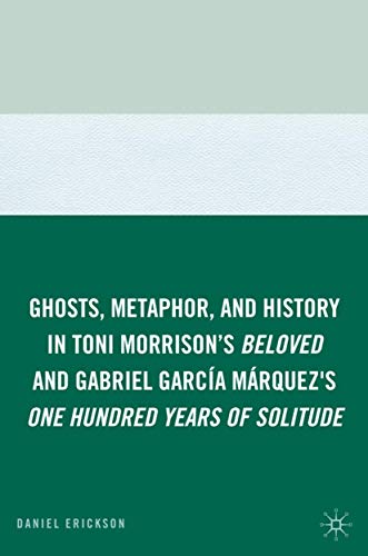 Ghosts, metaphor, and history in Toni Morrison's Beloved and Gabriel García Márquez's One hundred years of solitude Cover