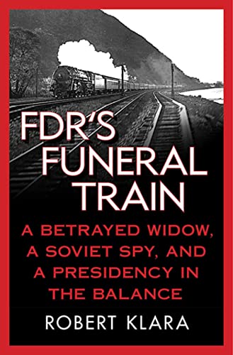 FDR's Funeral Train: A Betrayed Widow, a Soviet Spy, and a Presidency in the Balance Cover