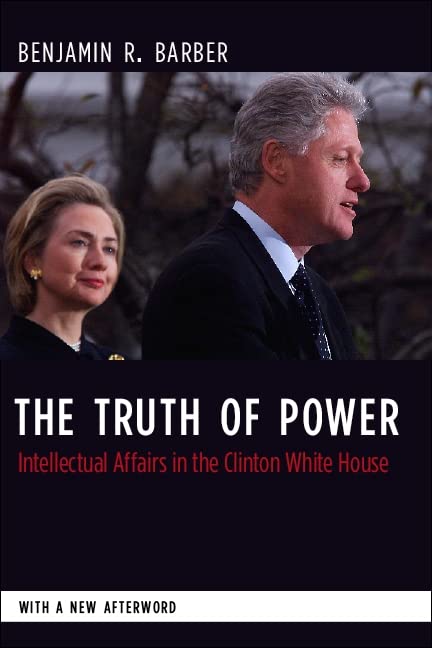 The Truth of Power: Intellectual Affairs in the Clinton White House (Columbia Studies in Political Thought / Political History) Cover