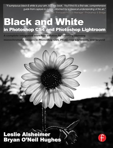 Black and White in Photoshop CS4 and Photoshop Lightroom: A complete integrated workflow solution for creating stunning monochromatic images in Photoshop CS4, Photoshop Lightroom, and beyond Cover
