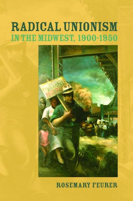 RADICAL UNIONISM IN THE MIDWEST, 1900-1950 (Working Class in American History) Cover
