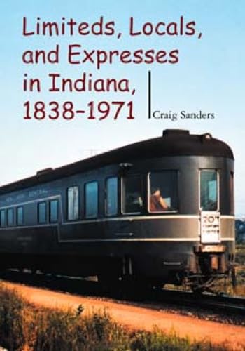 Limiteds, Locals, and Expresses in Indiana, 1838-1971 (Railroads Past and Present) Cover