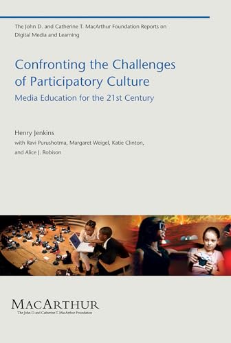 Confronting the Challenges of Participatory Culture: Media Education for the 21st Century (The John D. and Catherine T. MacArthur Foundation Reports on Digital Media and Learning) Cover