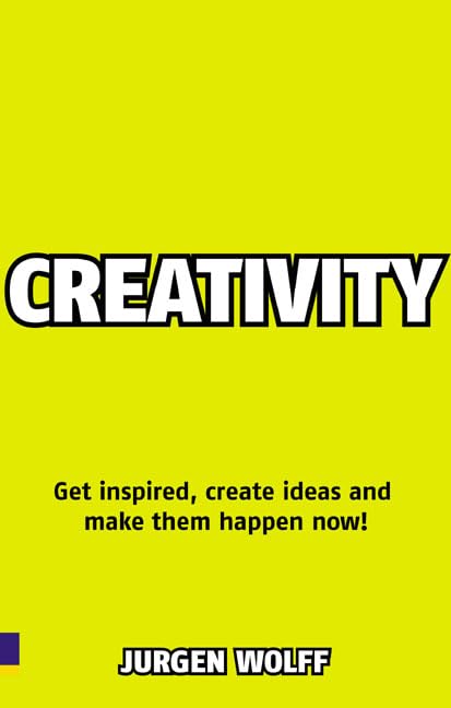 Creativity Now!: Get Inspired, Create Ideas and Make Them Happen Now! Cover