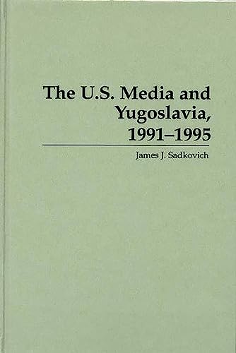 The U.S. media and Yugoslavia, 1991-1995 Cover
