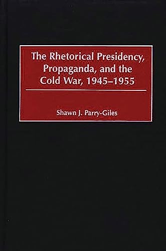 The rhetorical presidency, propaganda, and the Cold War, 1945-1955 Cover
