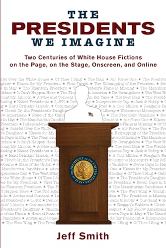 The Presidents We Imagine: Two Centuries of White House Fictions on the Page, on the Stage, Onscreen, and Online (Studies in American Thought and Culture) Cover