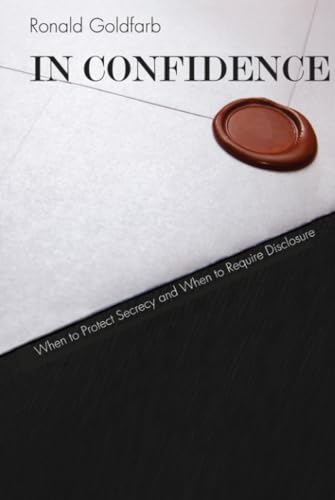 In Confidence: When to Protect Secrecy and When to Require Disclosure Cover