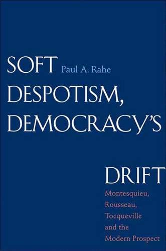 Soft Despotism, Democracy's Drift: Montesquieu, Rousseau, Tocqueville, and the Modern Prospect Cover