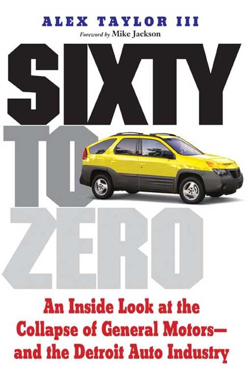 Sixty to Zero: An Inside Look at the Collapse of General Motors--and the Detroit Auto Industry Cover