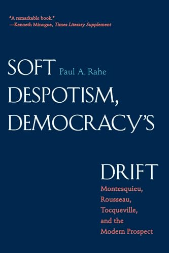 Soft Despotism, Democracy's Drift: Montesquieu, Rousseau, Tocqueville & the Modern Prospect Cover
