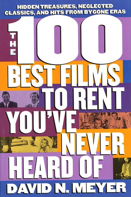 The 100 Best Films to Rent You've Never Heard Of: Hidden Treasures, Neglected Classics, and Hits From By-Gone Eras Poster