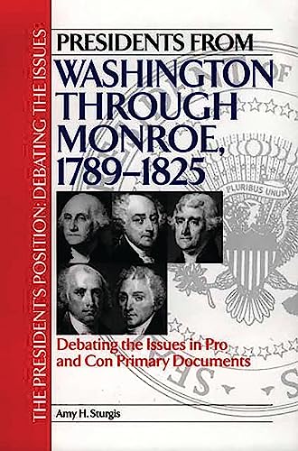 Presidents from Washington through Monroe, 1789-1825: Debating the Issues in Pro and Con Primary Documents (The President's Position: Debating the Issues) Cover
