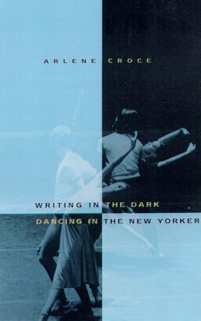Writing in the Dark, Dancing in The New Yorker: An Arlene Croce Reader Poster
