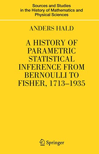 A History of Parametric Statistical Inference from Bernoulli to Fischer, 1713-1935 (Sources and Studies in the History of Mathematics and Physical Sciences) Cover