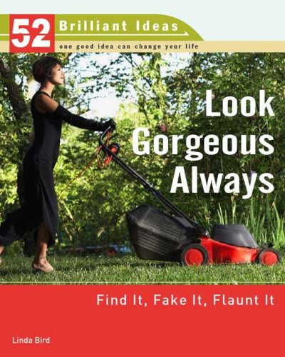 Look Gorgeous Always (52 Brilliant Ideas): Find It, Fake It, Flaunt It Cover
