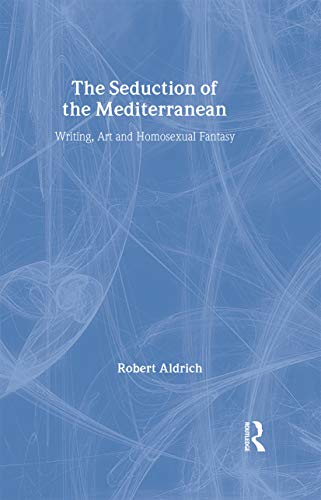 The Seduction of the Mediterranean: Writing, Art and Homosexual Fantasy Cover