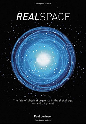 REALSPACE: THE FATE OF PHYSICAL PRESENCE IN THE DIGITAL AGE, ON AND OFF THE PLANET. Cover