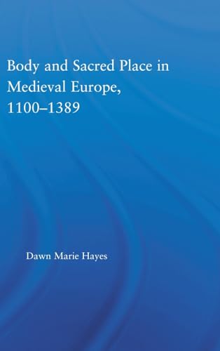 Body and Sacred Place in Medieval Europe, 1100-1389 (Studies in Medieval History and Culture, 18) Cover