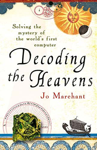 Decoding the Heavens: Solving the Mystery of the World's First Computer. by Jo Marchant Cover