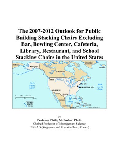 The 2007-2012 Outlook for Public Building Stacking Chairs Excluding Bar, Bowling Center, Cafeteria, Library, Restaurant, and School Stacking Chairs in the United States Cover