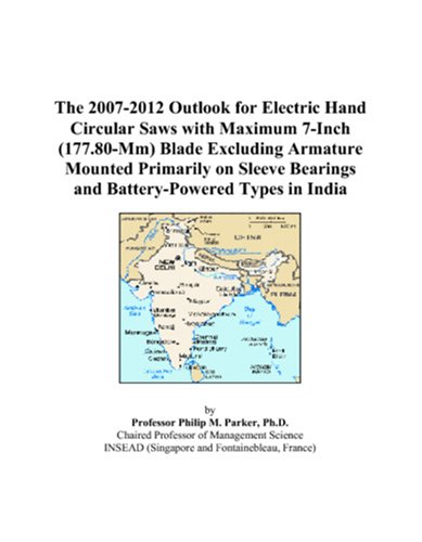 The 2007-2012 Outlook for Electric Hand Circular Saws with Maximum 7-Inch (177.80-Mm) Blade Excluding Armature Mounted Primarily on Sleeve Bearings and Battery-Powered Types in India Cover