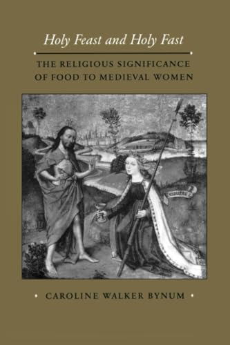 Holy Feast and Holy Fast: The Religious Significance of Food to Medieval Women (The New Historicism : Studies in Cultural Poetics, 1) Cover