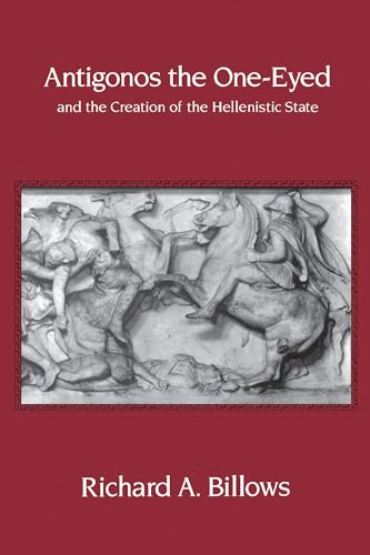Antigonos the One-Eyed and the Creation of the Hellenistic State (Hellenistic Culture and Society) Cover