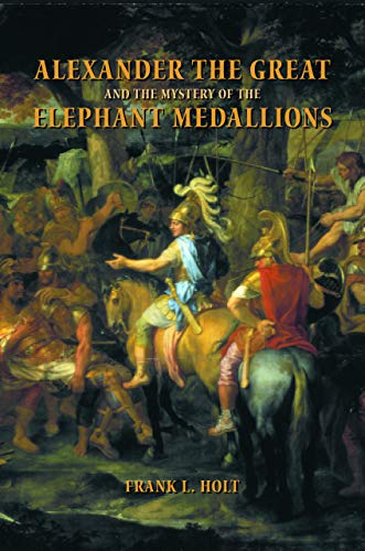 Alexander the Great and the Mystery of the Elephant Medallions (Hellenistic Culture and Society) Cover