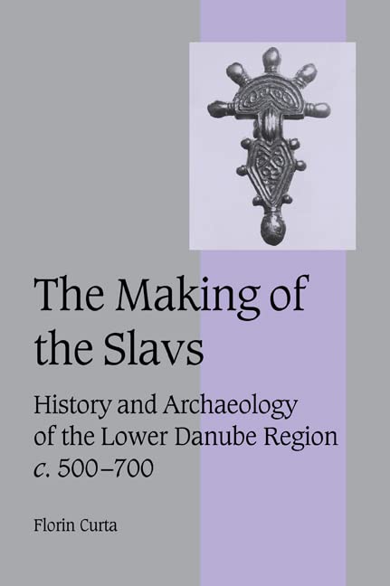 The Making of the Slavs: History and Archaeology of the Lower Danube Region, c. 500-700 (Cambridge Studies in Medieval Life and Thought: Fourth Series) Cover